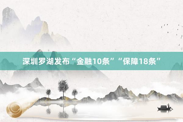 深圳罗湖发布“金融10条”“保障18条”