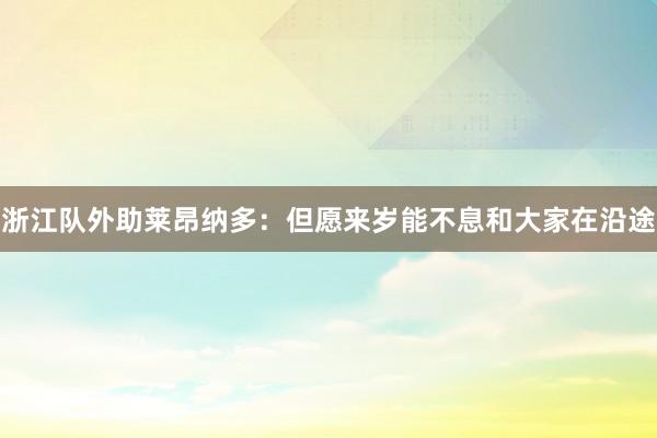 浙江队外助莱昂纳多：但愿来岁能不息和大家在沿途